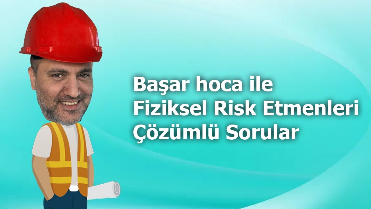 11.VİDEO Soru çözümlü fiziksel risk etmenleri