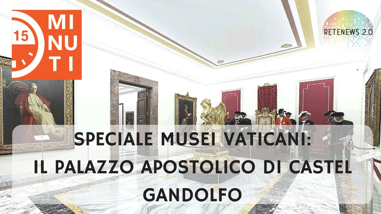 Il Palazzo Apostolico di Castel Gandolfo ed il Clavigero dei Musei Vaticani - 15 minuti