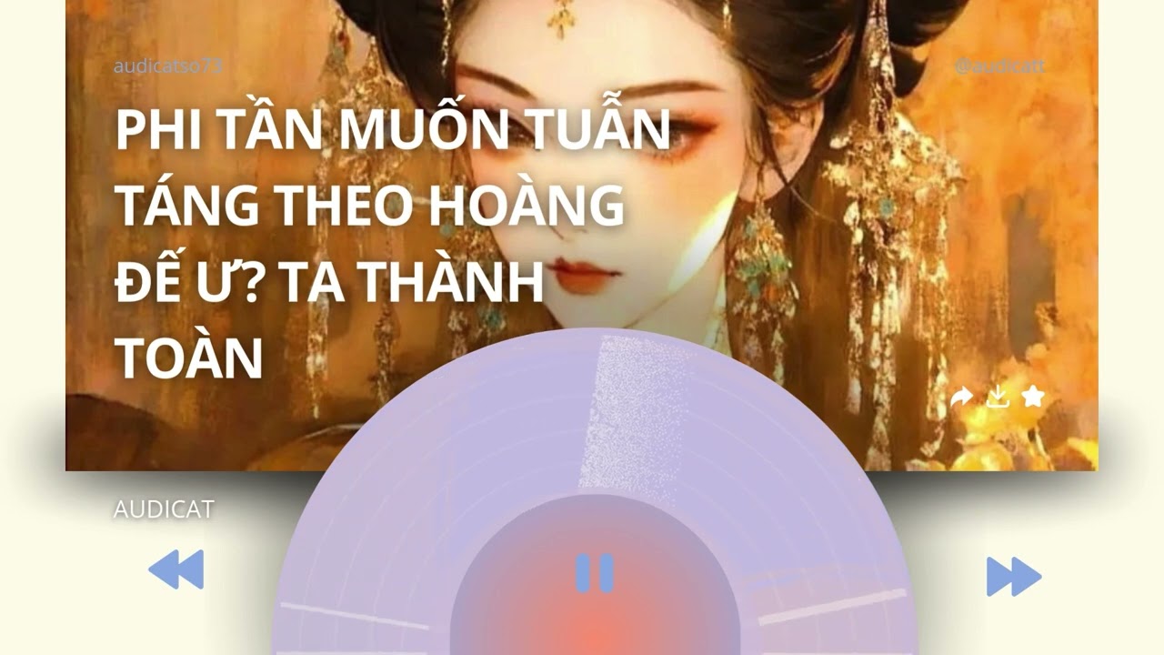 AUDICAT SỐ 73_PHI TẦN MUỐN TUẪN TÁNG THEO HOÀNG ĐẾ Ư? TA THÀNH TOÀN_ FULL AUDIO