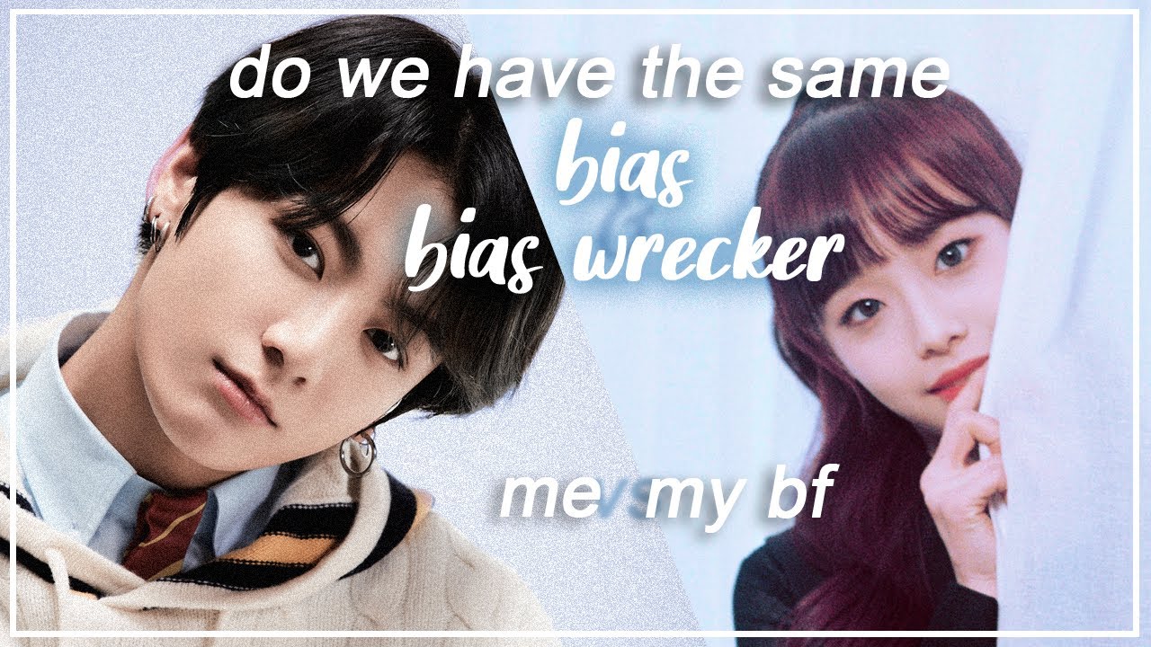 do we have the same bias ( & wrecker )？ ¦  me vs my bf ( 20+ groups )