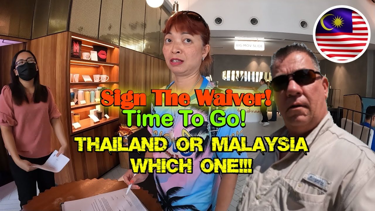 Sign The Waiver! Time To Go, Choose Between Thailand or Malaysia