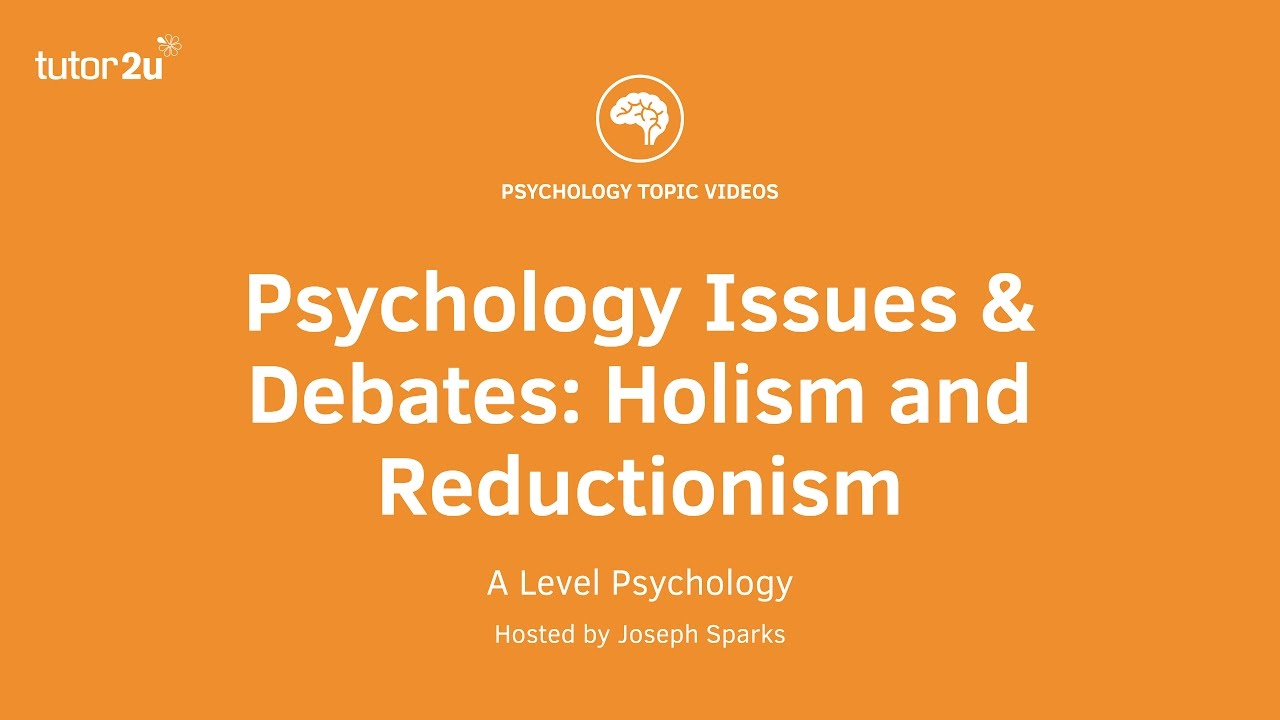 Psychology Issues & Debates: Holism and Reductionism