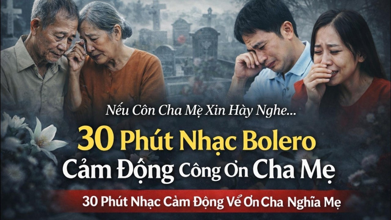 Nếu Còn Cha Mẹ Xin Hãy Nghe | Tuyển Tập Nhạc Bolero Cảm Động Về Ơn Sinh Thành