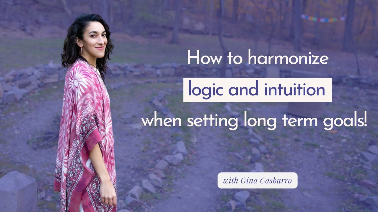 How to harmonize logic and intuition when setting long term goals! with Gina Casbarro