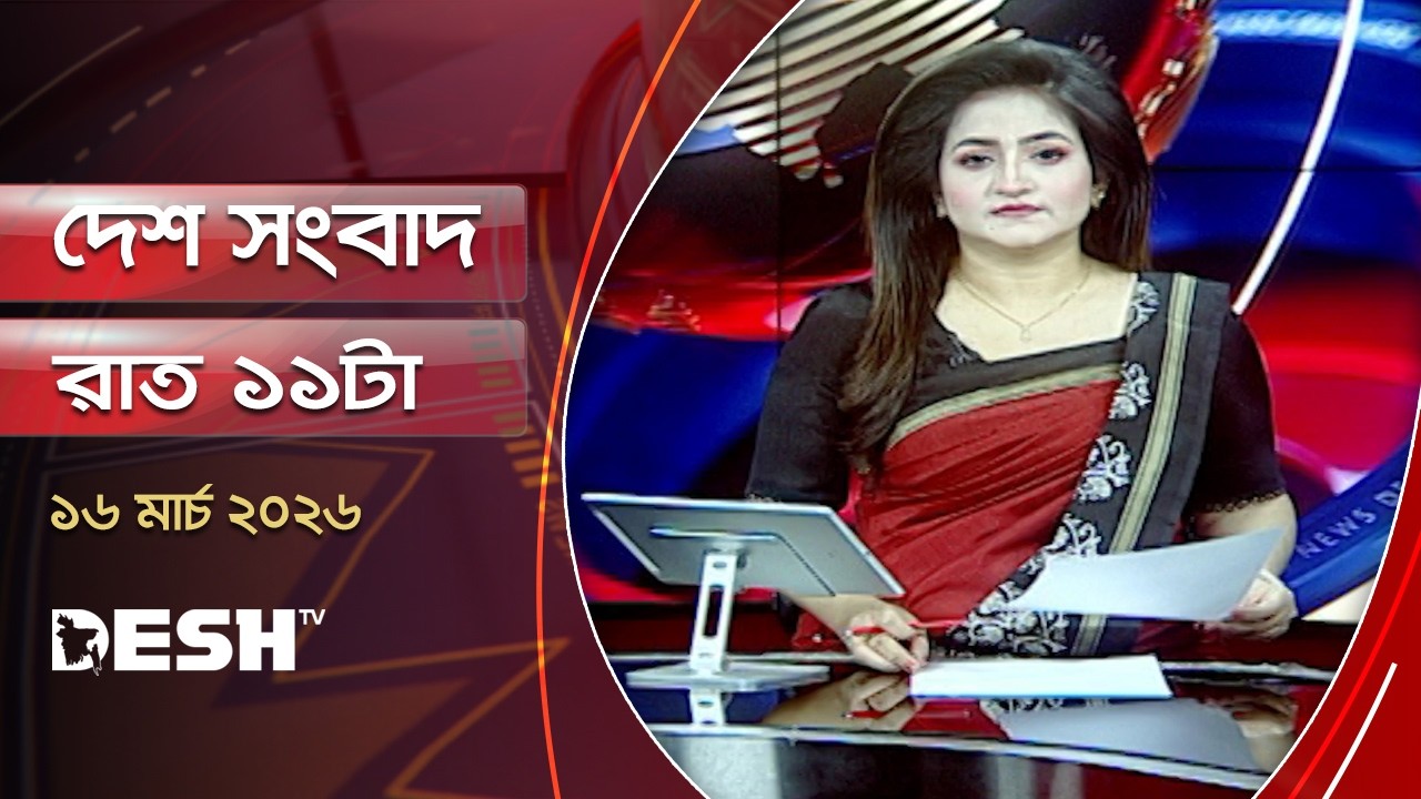 দেশ সংবাদ | রাত ১১টা |  ১৬ মার্চ ২০২৬ | Desh TV Bulletin 11PM | Latest Bangladeshi News