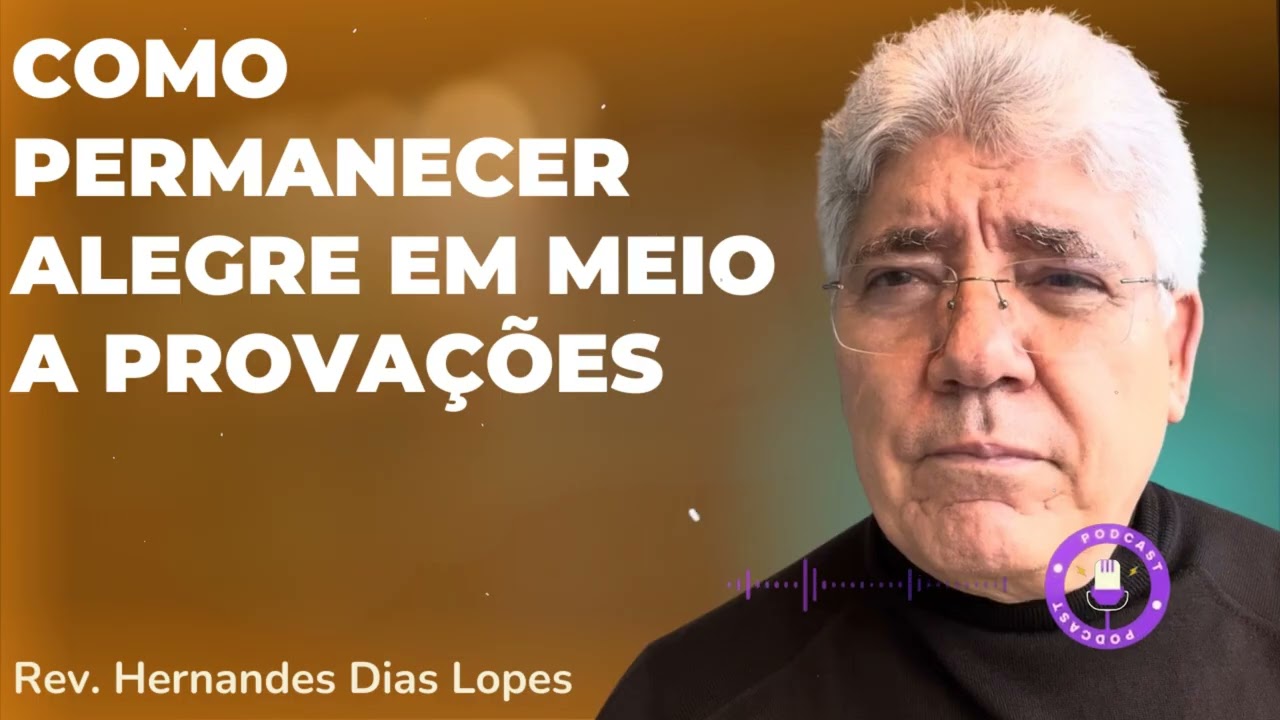 COMO PERMANECER ALEGRE EM MEIO A PROVAÇÕES - Hernandes Dias Lopes