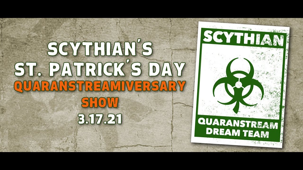 SCYTHIAN QUARANSTREAM - SCYTHIAN ST. PATRICK'S DAY 1 YEAR QUARANSTREAMIVERSARY s2e10