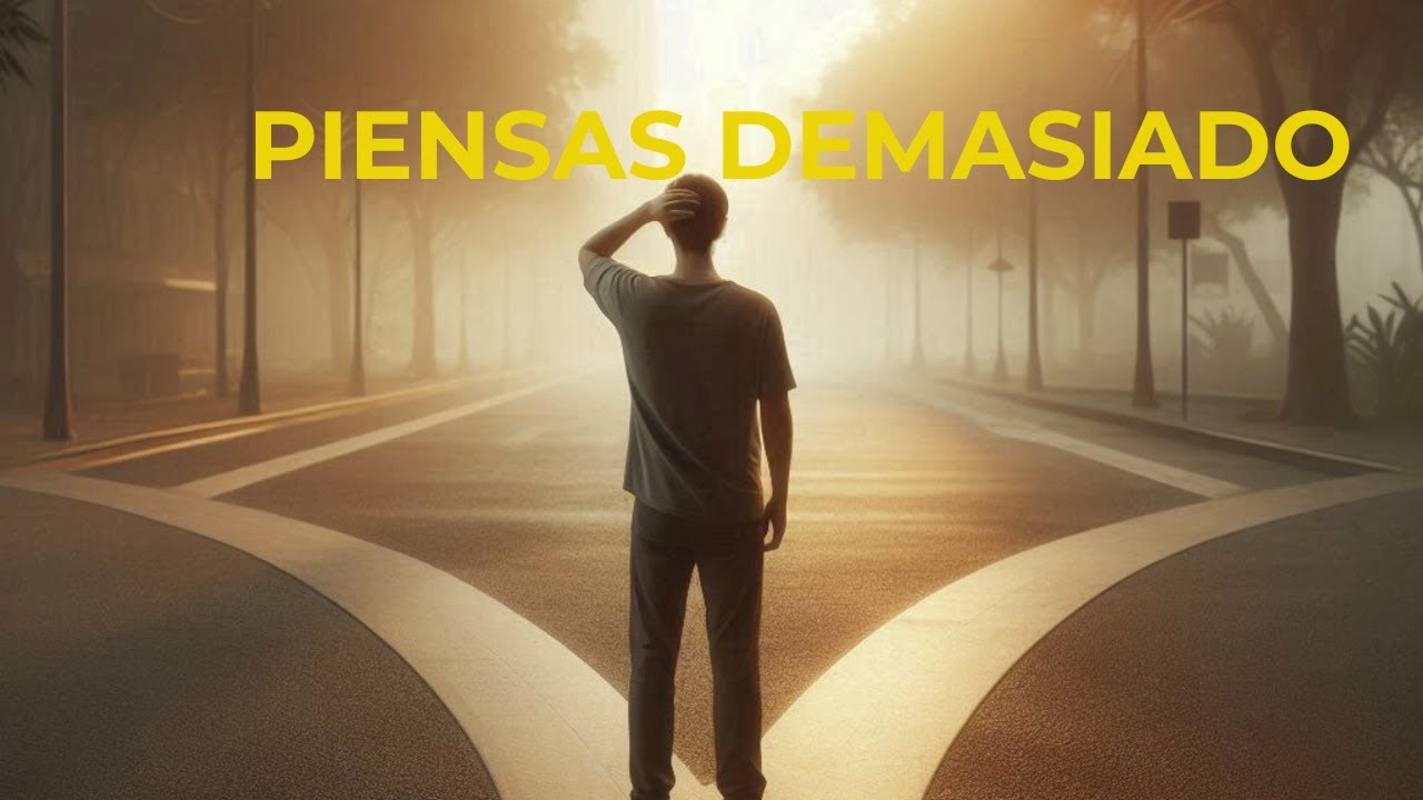 Piensas demasiado y por eso no decides.