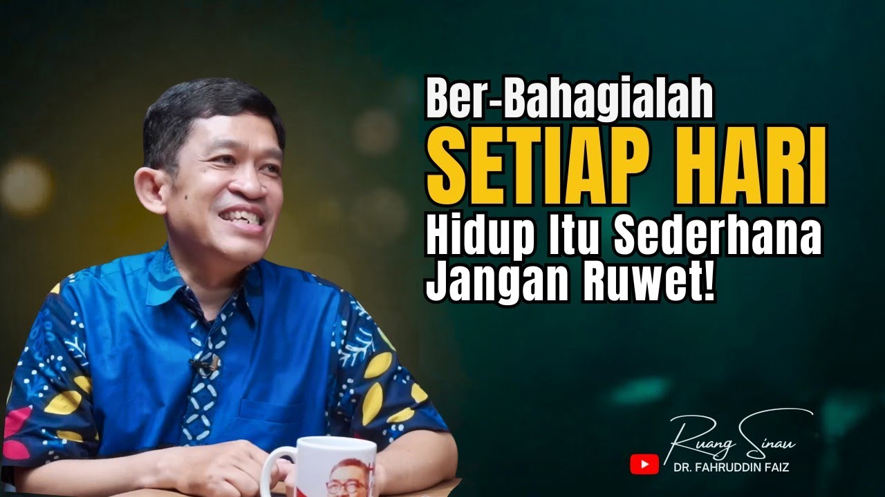 Hidup Untuk Bahagia Itu sederhana, Jangan Bikin Ruwet! | Dr. Fahruddin Faiz