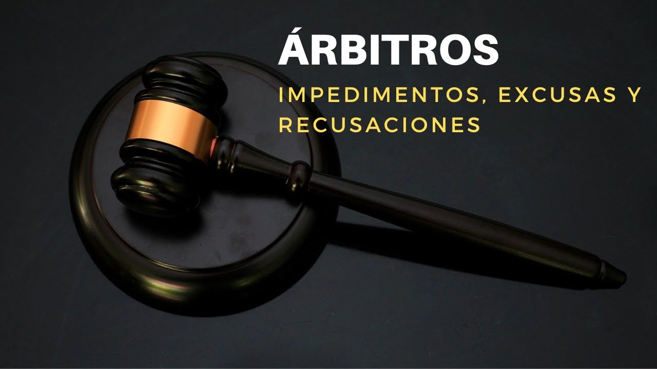 Árbitros.  Impedimentos, excusas y recusaciones.