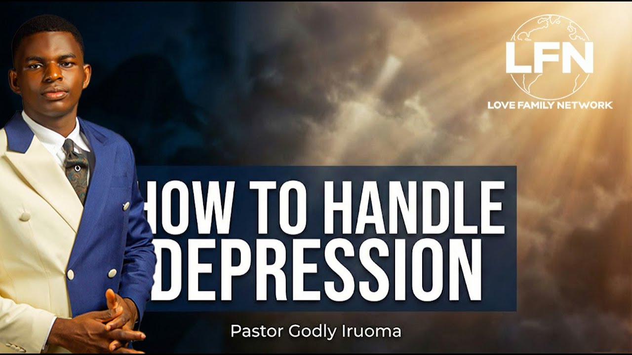 How to handle depression || Pastor Godly Iruoma || Love Family Network.