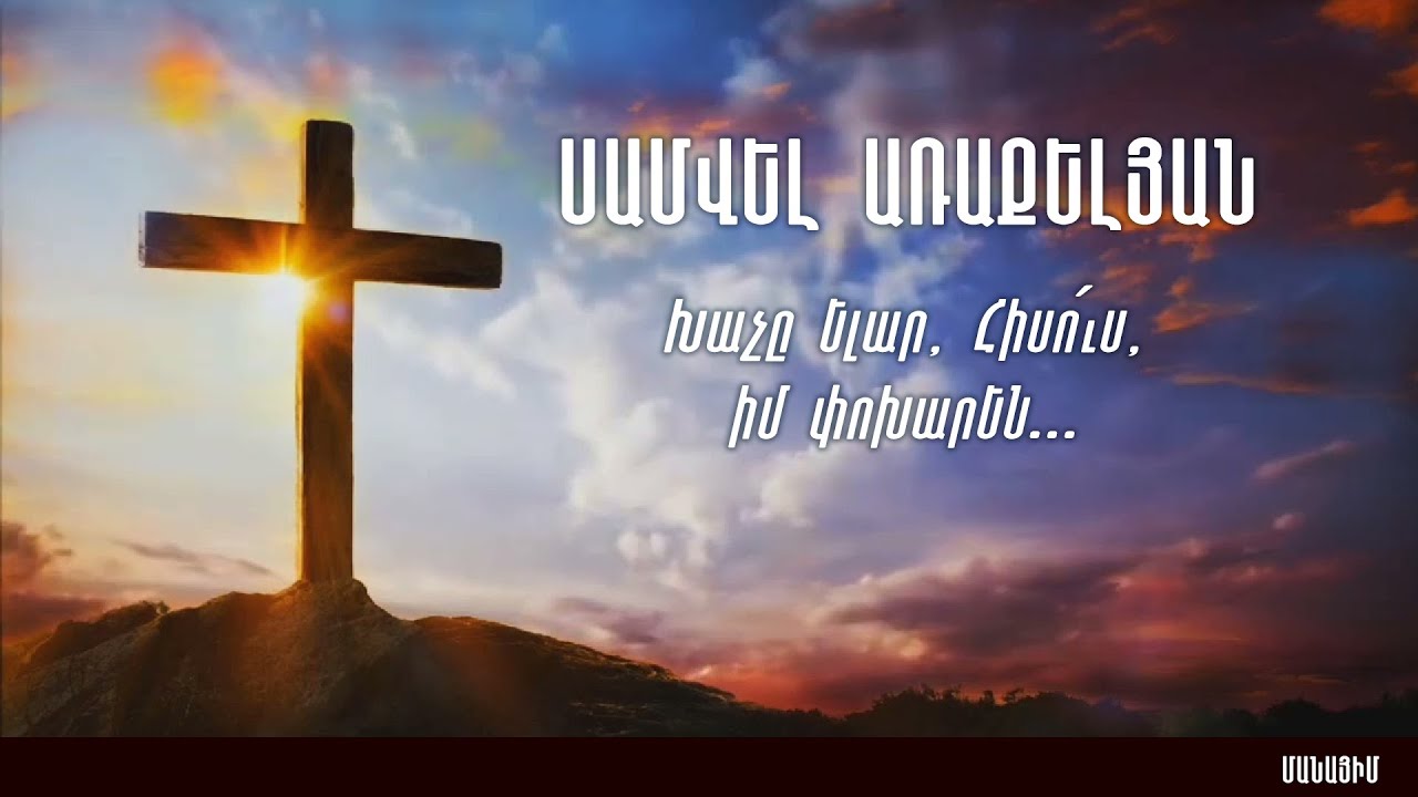 Խաչը ելար, Հիսո՛ւս,  իմ փոխարեն․․․ / AHQE / Սամվել Առաքելյան / Самвел Аракелян / Samvel Araqelyan