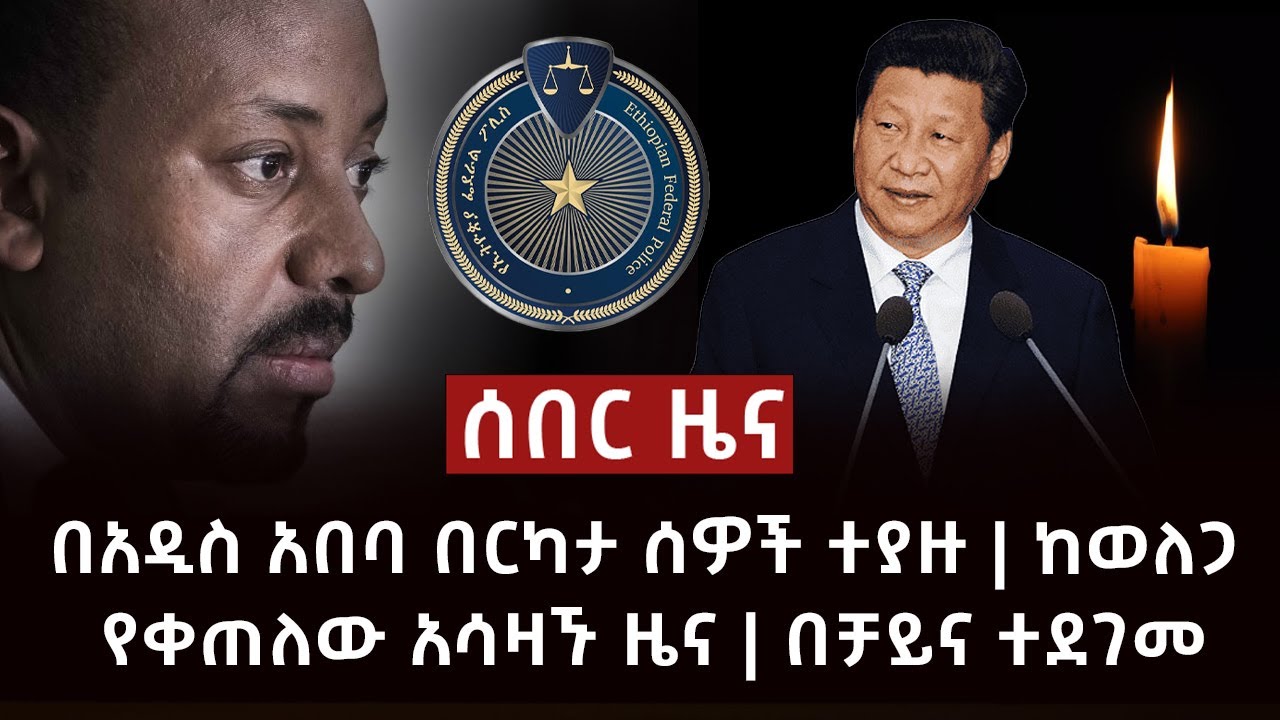 ሰበር ዜና - በአዲስ አበባ በርካታ ሰዎች ተያዙ | ከወለጋ የቀጠለው አሳዛኙ ዜና | በቻይና ተደገመ Abel Birhanu