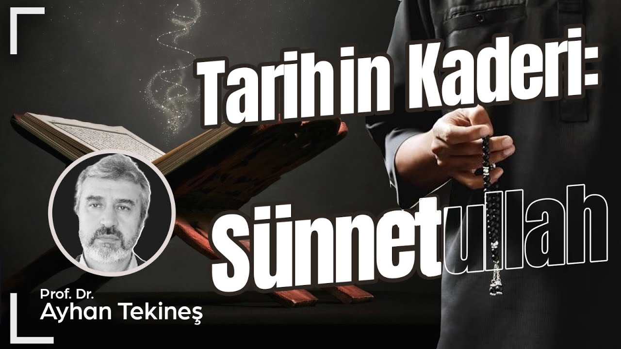 Tarihin kaderi: S&uuml;nnetullah | Prof. Dr. Ayhan Tekineş