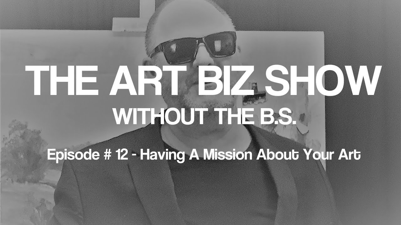 Art Biz Show #12 - Having A Mission For Your Art