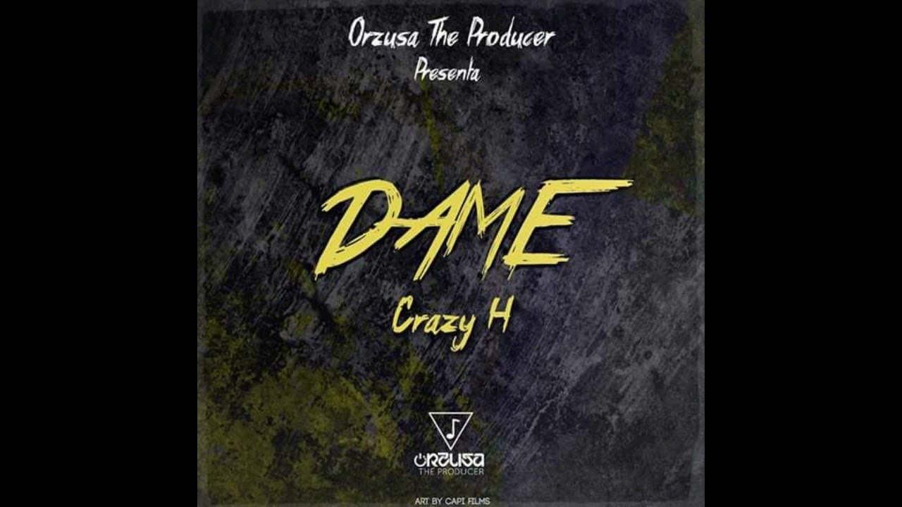 DAME  Crazy H ft Orzusa