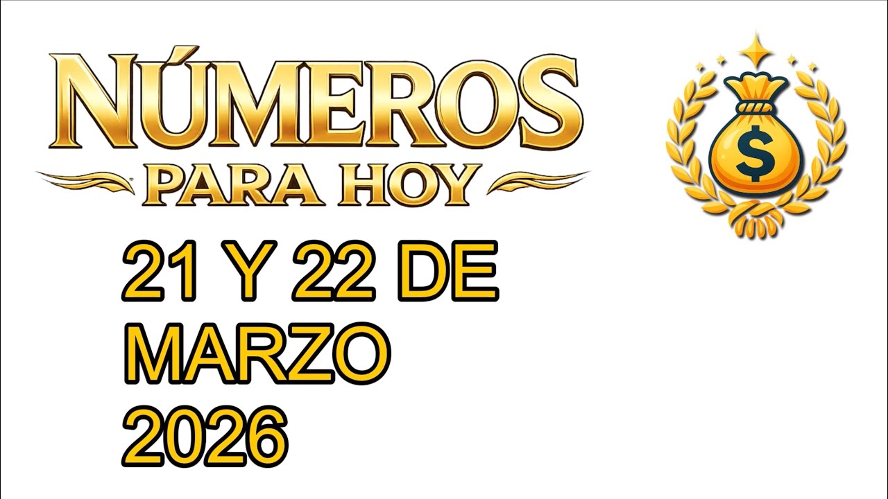 N&Uacute;MEROS PARA HOY 21 Y 22 DE MARZO 2026