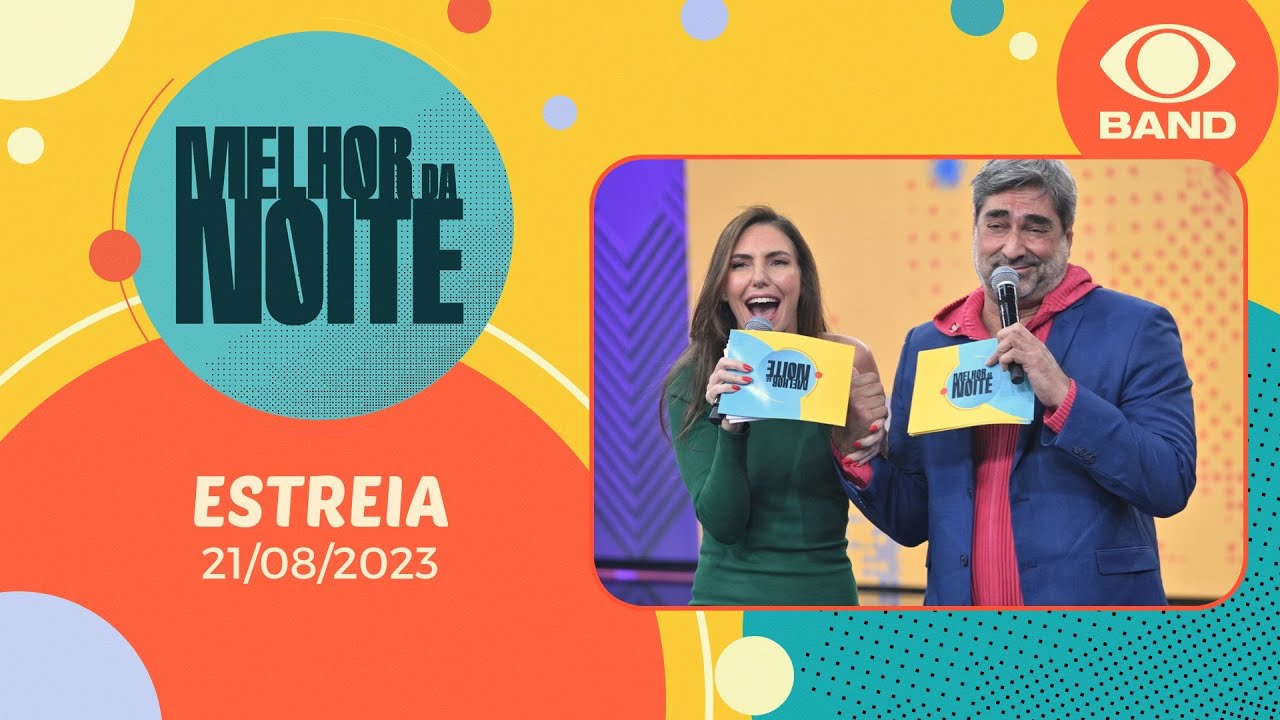 ESTREIA MELHOR DA NOITE - 21/08/2023 - PROGRAMA COMPLETO
