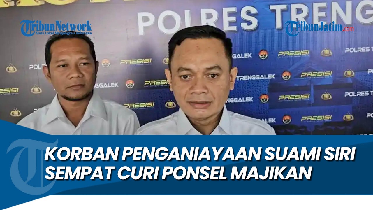 SEMPAT CURI PONSEL MAJIKAN, Perempuan Korban Penganiayaan Suami Siri di Trenggalek