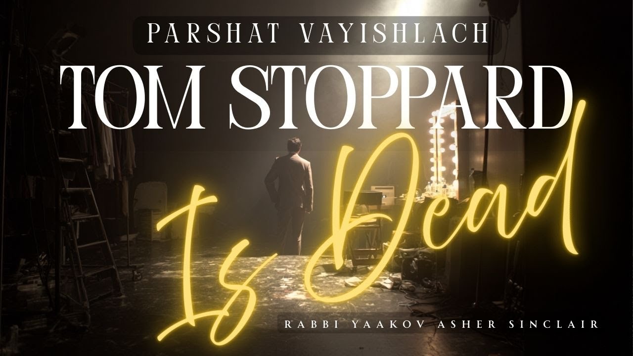 Tom Stoppard Is Dead - Parshat Vayishlach