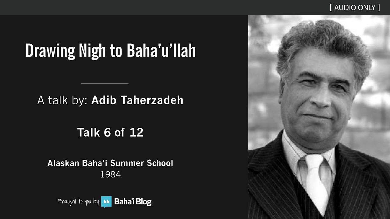 Drawing Nigh to Baha'u'llah (6 of 12) - A Talk by Adib Taherzadeh