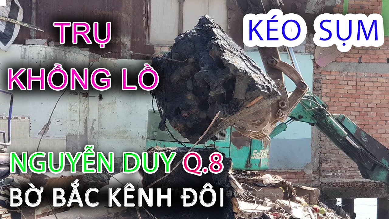Kéo Sụm MÚC SẠCH TRỤ KHỔNG LỒ nhà Giải Tỏa 643A NGUYỄN DUY Bờ Bắc Kênh Đôi Quận 8 - Sài Gòn ngày nay