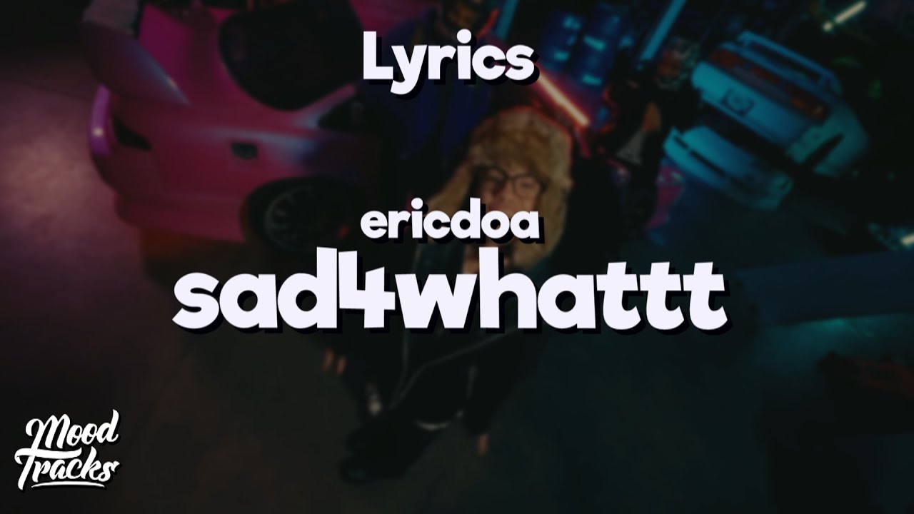 ericdoa - sad4whattt (Lyrics)