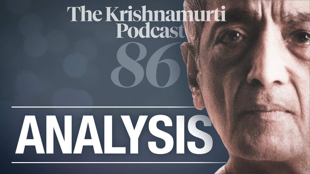 The Krishnamurti Podcast - Ep. 86 - Krishnamurti on Analysis