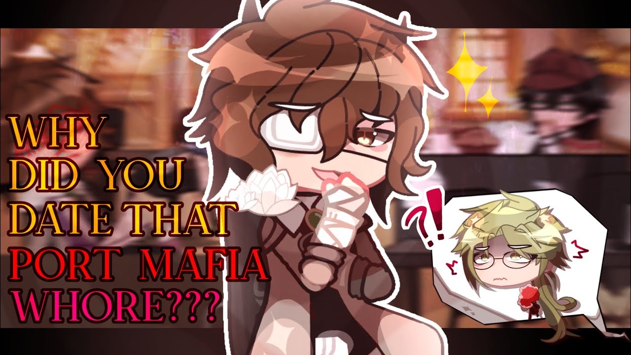 WHY DID YOU DATE THAT PORT MAFIA WH0R3??? | BSD gacha | kinda a trashpost