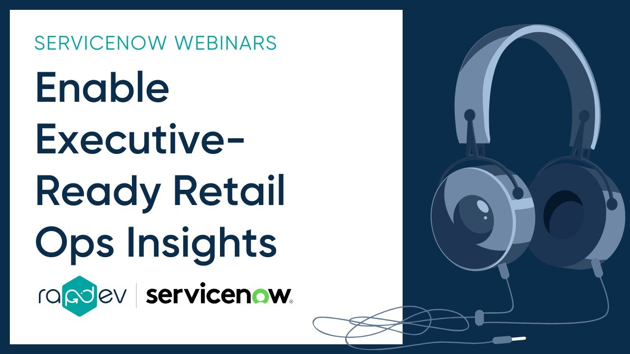 Enable Executive-Ready Retail Ops Insights | RapDev + ServiceNow Webinar
