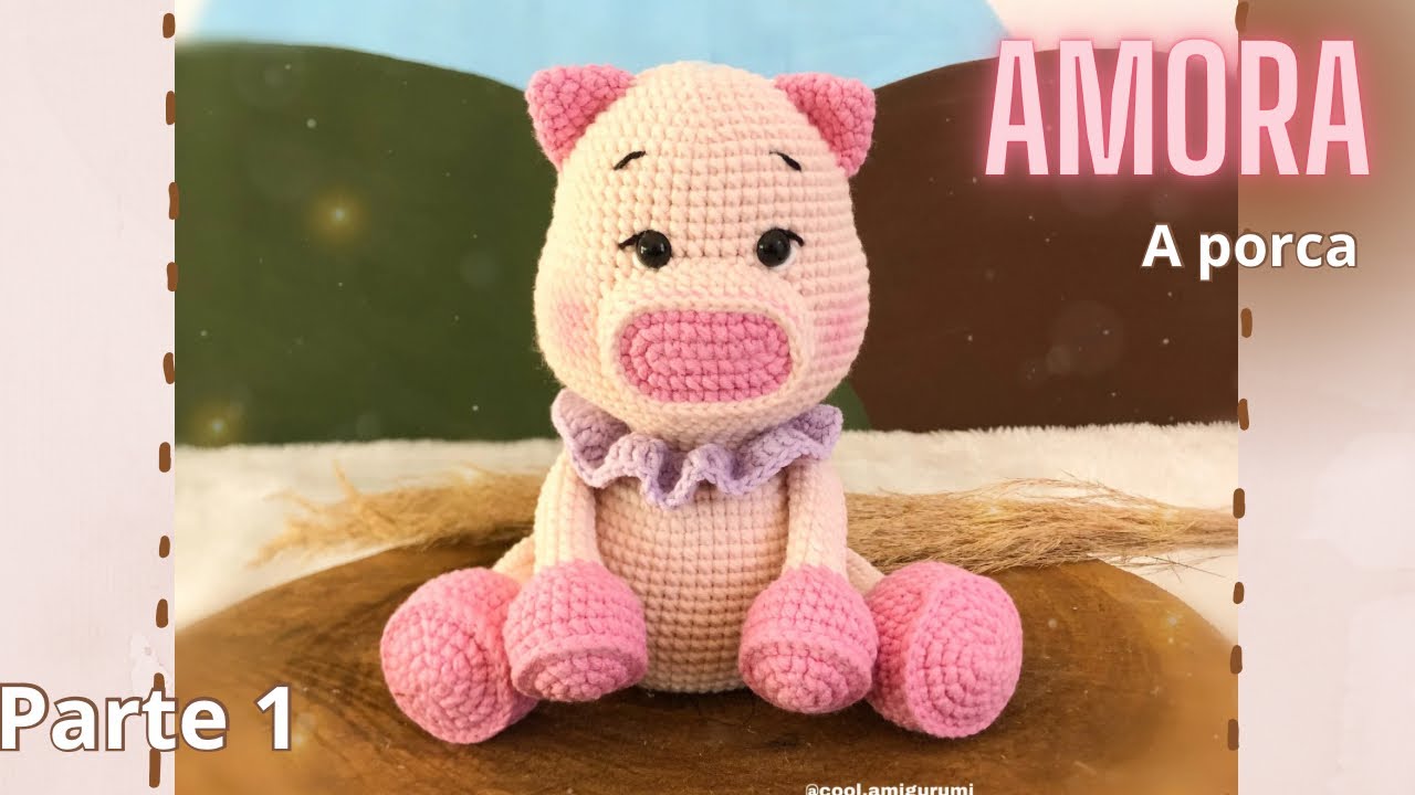 AMIGURUMI AMORA, a Porca “passo a passo” PARTE 1