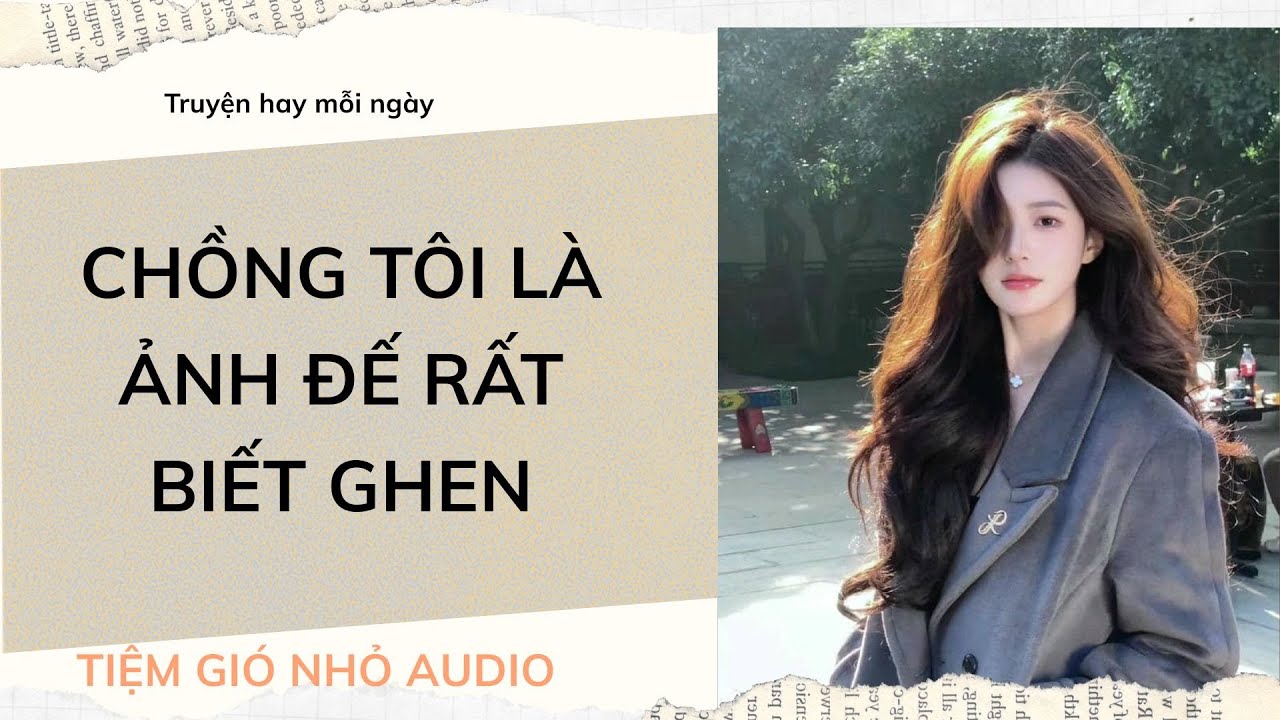 CHỒNG TÔI LÀ ẢNH ĐẾ RẤT BIẾT GHEN | Tiệm Gió Nhỏ| Ngôn tình hài hước| Truyện tổng tài