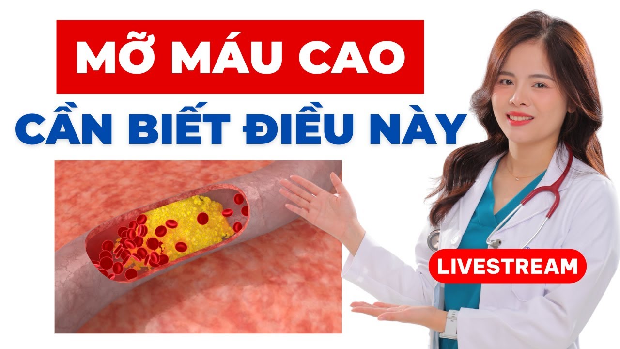 3 Lời khuyên quan trọng cho người mỡ máu cao để phòng tránh biến chứng! Dr Thuỳ Dung