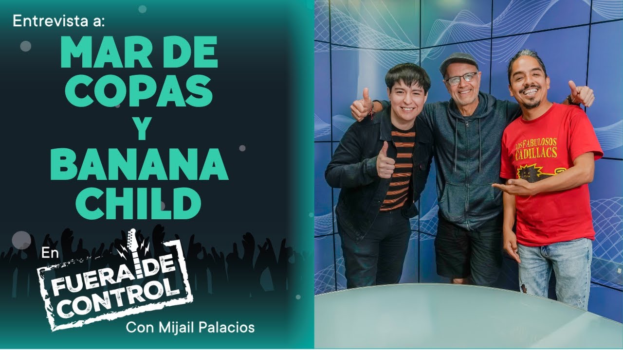 MAR DE COPAS Y BANANA CHILD EN FUERA DE CONTROL