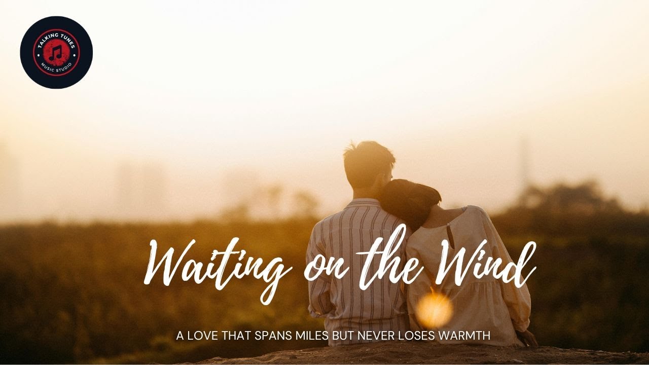 Waiting on the Wind love-A love that spans miles but never loses warmth
