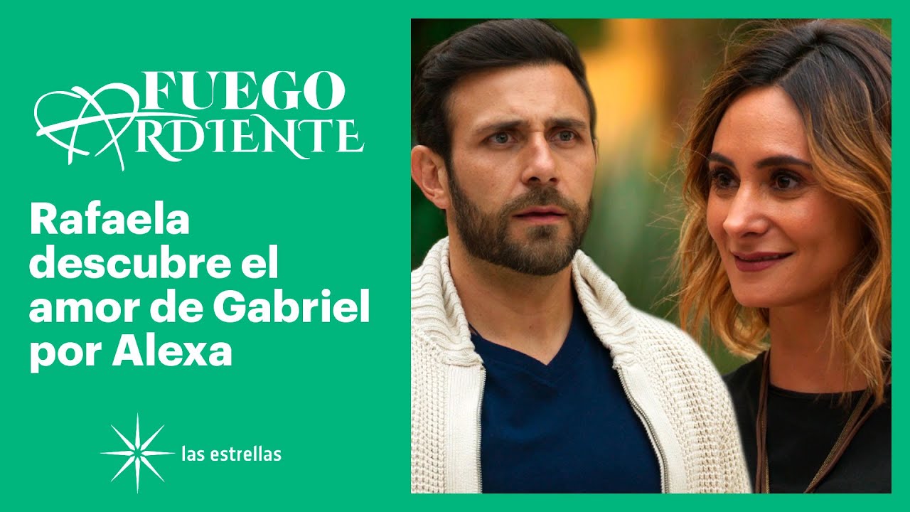 Fuego ardiente: Rafaela sospecha que Gabo está enamorado de Alexa | C-77 | Las Estrellas