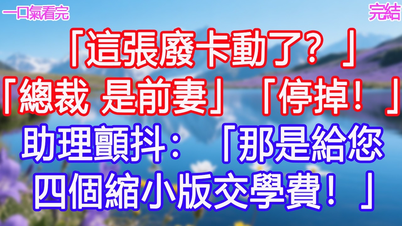 「這張廢卡動了？」「總裁，是前妻」「停掉！」助理顫抖：「那是給您四個縮小版交學費！」#甜寵文 #愛情 #爽文 #故事分享