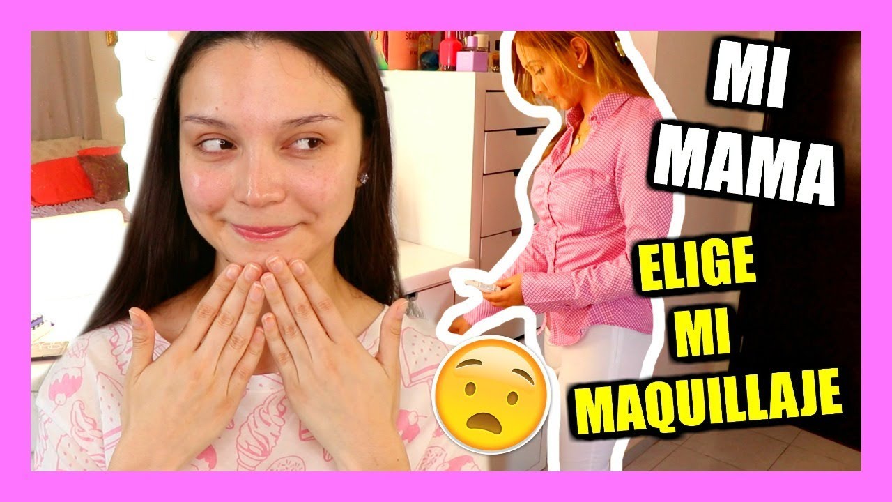 MI MAMA ELIGE MI MAQUILLAJE