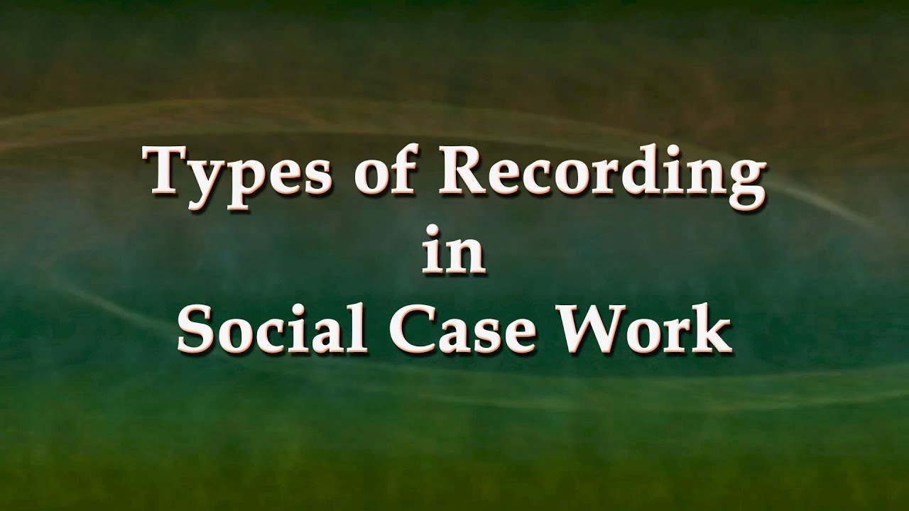 Types of Recording in Social Case Work