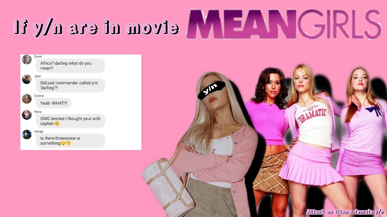 Y/N IN MEAN GIRLS [ AOT X Y/N ]
