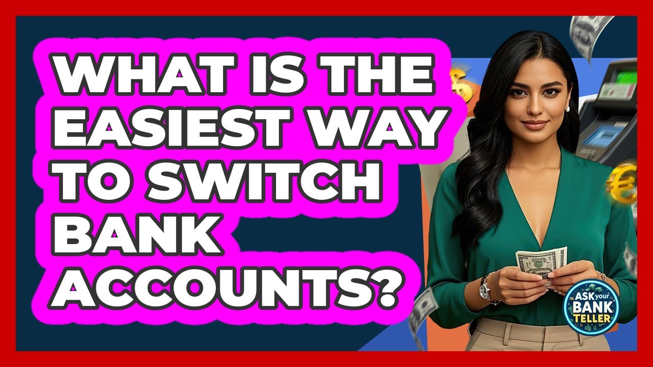 What Is The Easiest Way To Switch Bank Accounts? - Ask Your Bank Teller