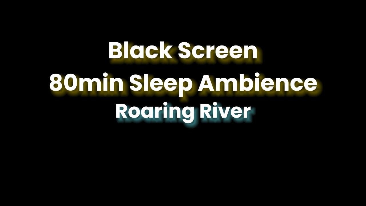 Black Screen | Deep Sleep 80 Minutes of Roaring River Ambience