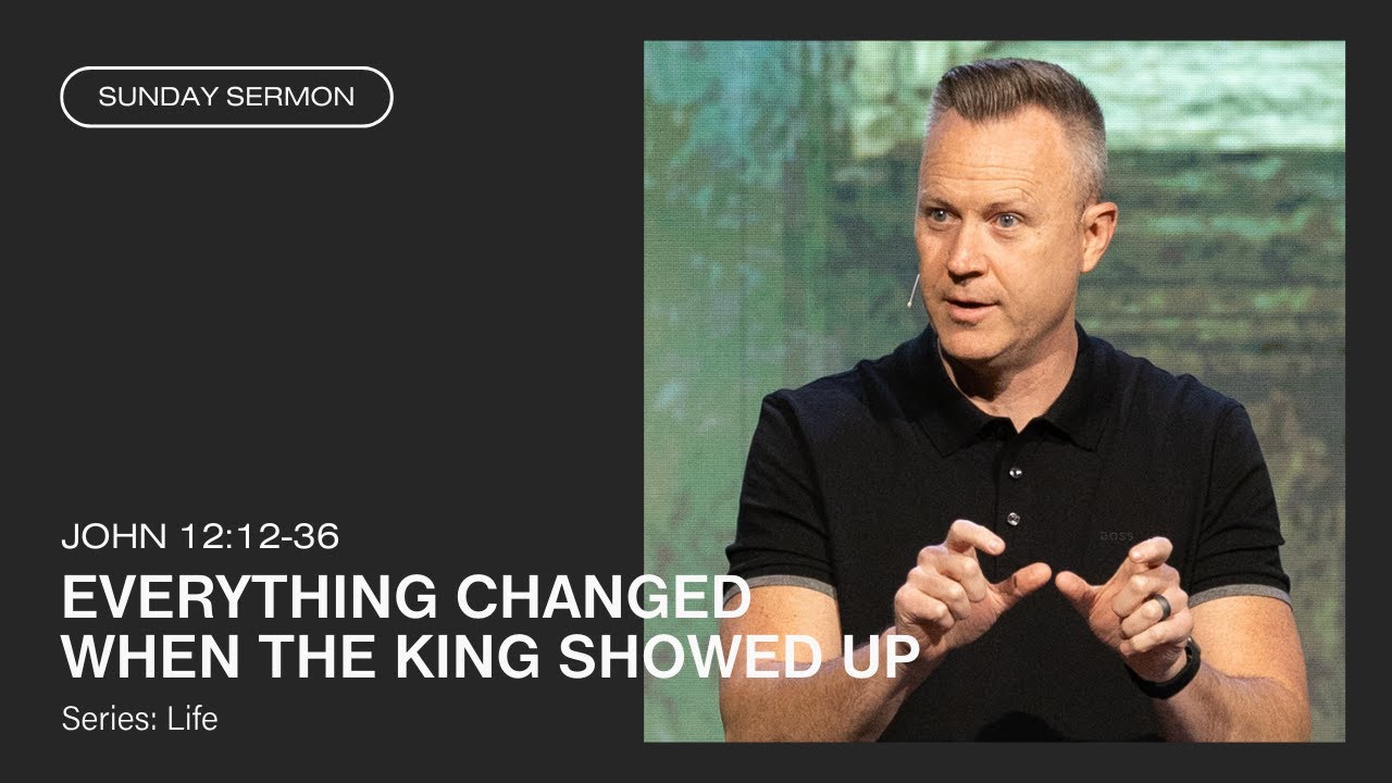 Everything Changed When the King Showed Up (John 12:12-36)