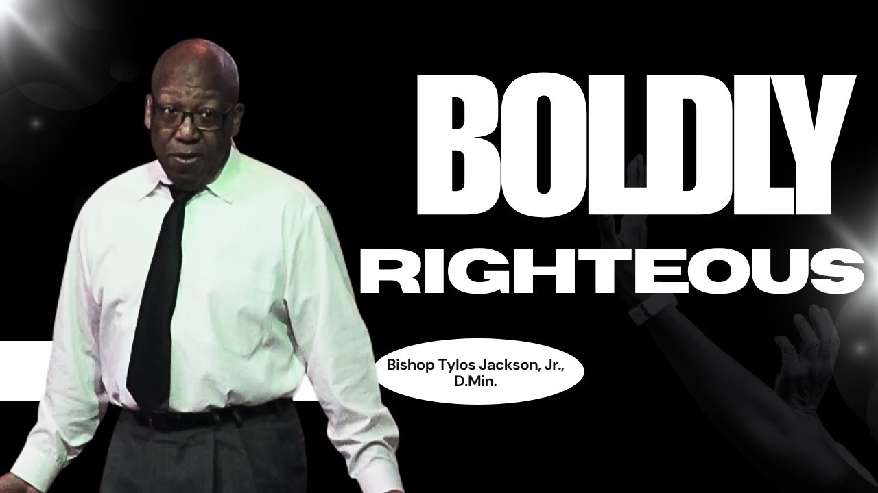 Boldly Righteous| Bishop Tylos Jackson Jr., D.Min.