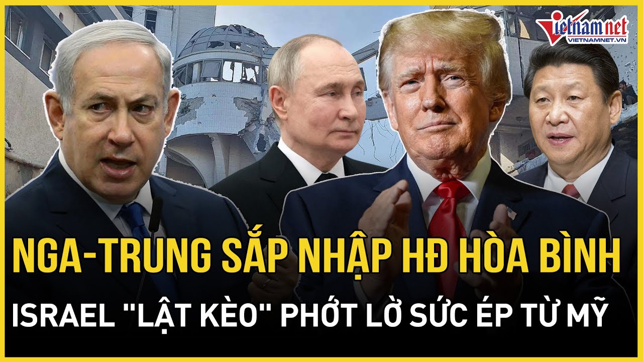 NÓNG: Nga - Trung chính thức được mời vào Hội đồng hòa bình, Israel 