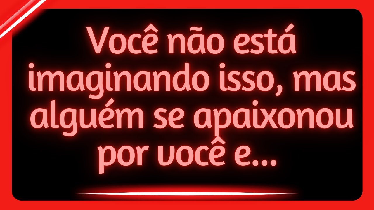 💌Você não está imaginando isso, mas alguém se apaixonou por você e...