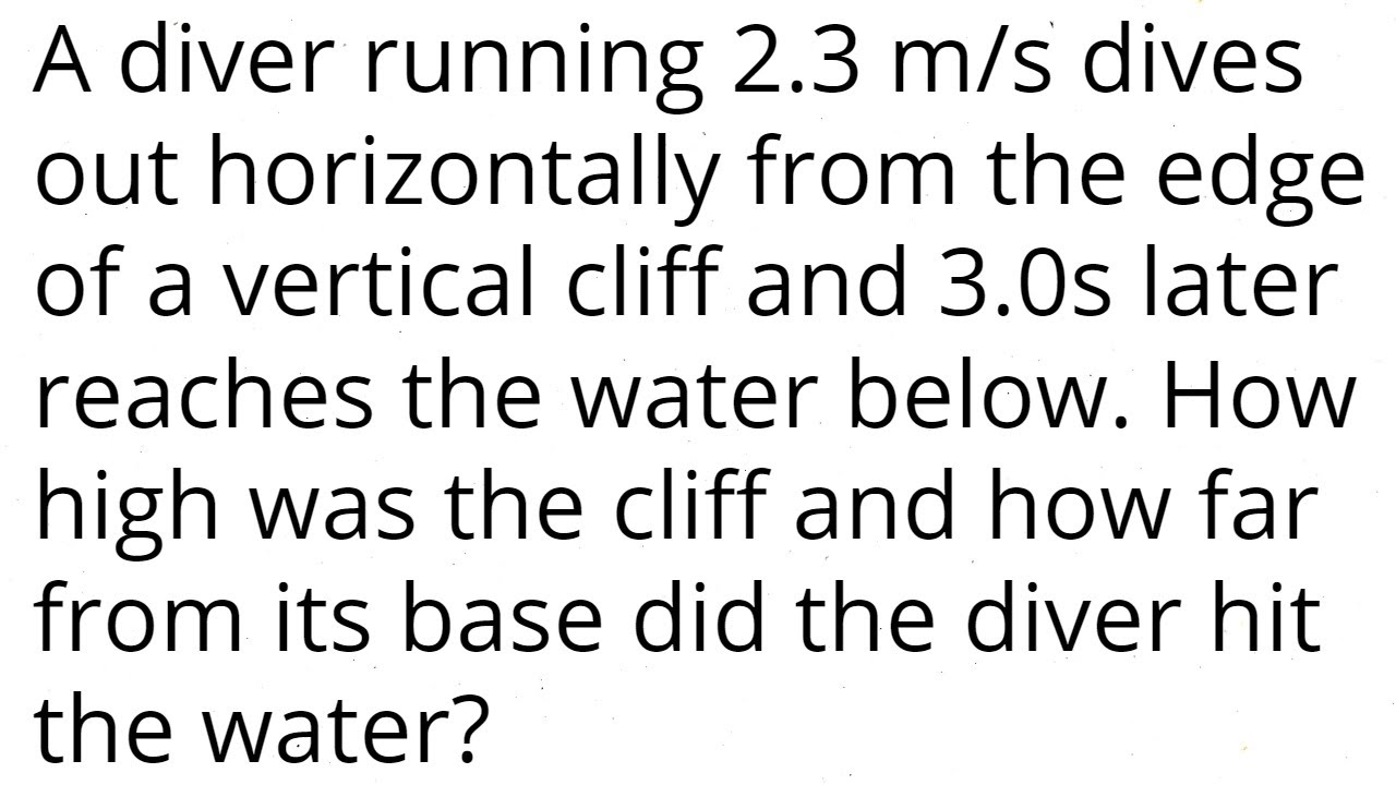 A diver running 2.3 m/s dives out horizontally from the edge of a vertical cliff and 3.0s later