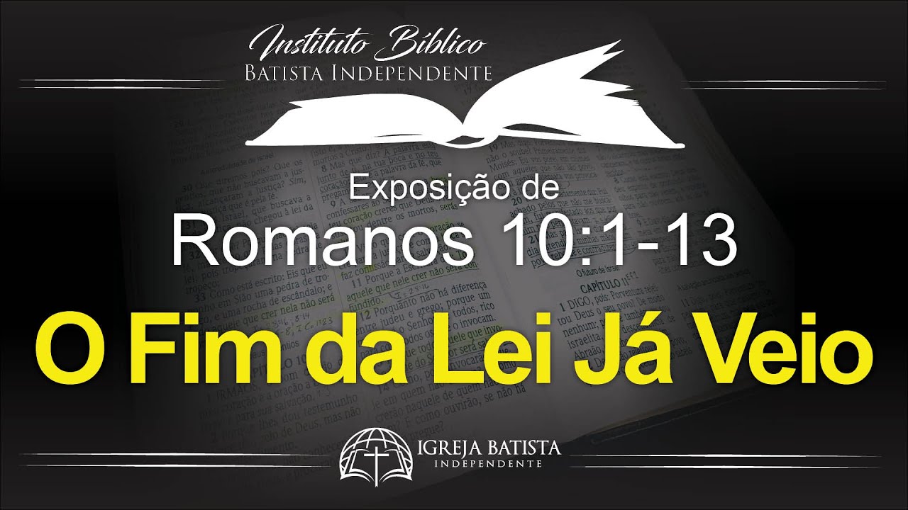 O Fim da Lei Já Veio - Exposição de Romanos 10:1-13