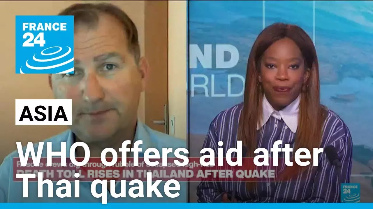 WHO provides emergency aid after devastating earthquale in Myanmar and Thailand &bull; FRANCE 24