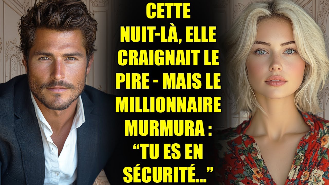 Cette nuit-là, elle craignait le pire - mais le MILLIONNAIRE murmura : “Tu es en sécurité...”